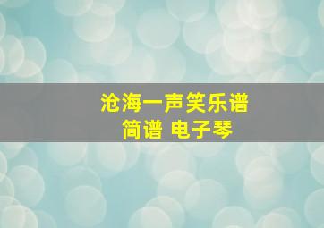 沧海一声笑乐谱 简谱 电子琴